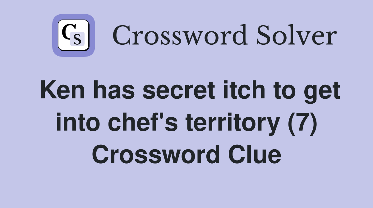 Ken has secret itch to get into chef's territory (7) Crossword Clue