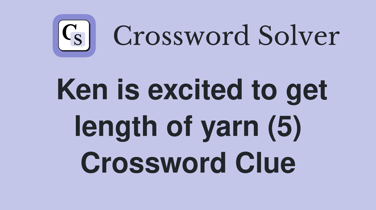 Ken is excited to get length of yarn (5) Crossword Clue