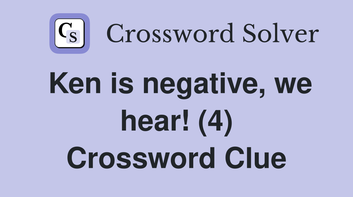 Ken is negative, we hear! (4) Crossword Clue