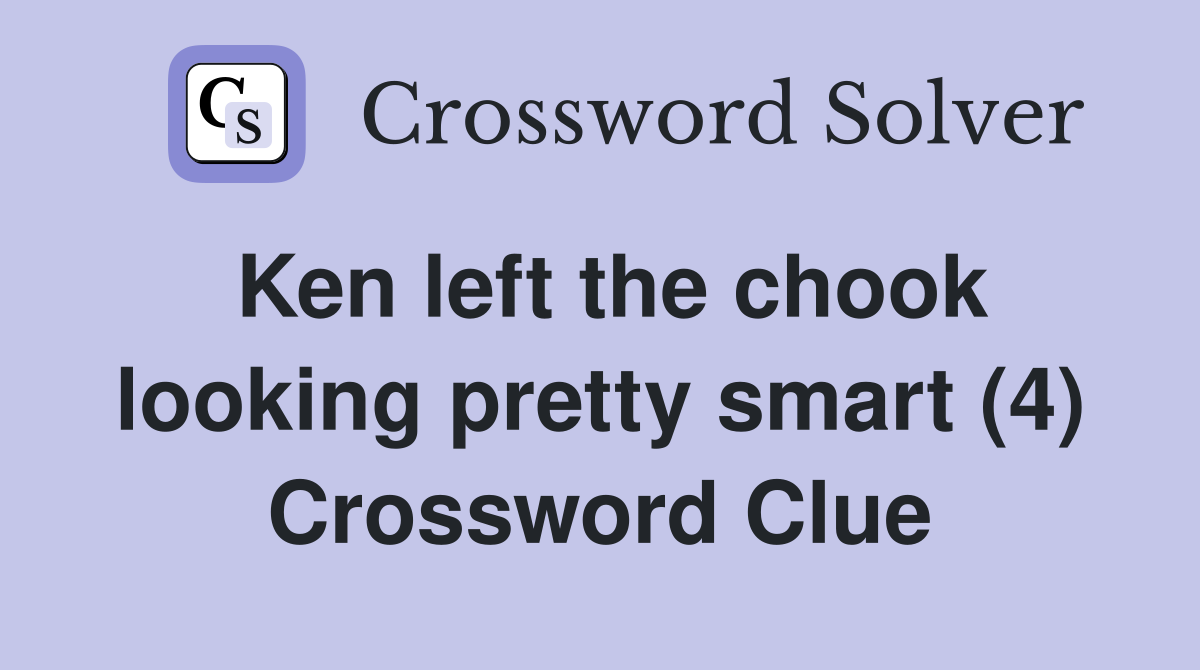 Ken left the chook looking pretty smart (4) Crossword Clue