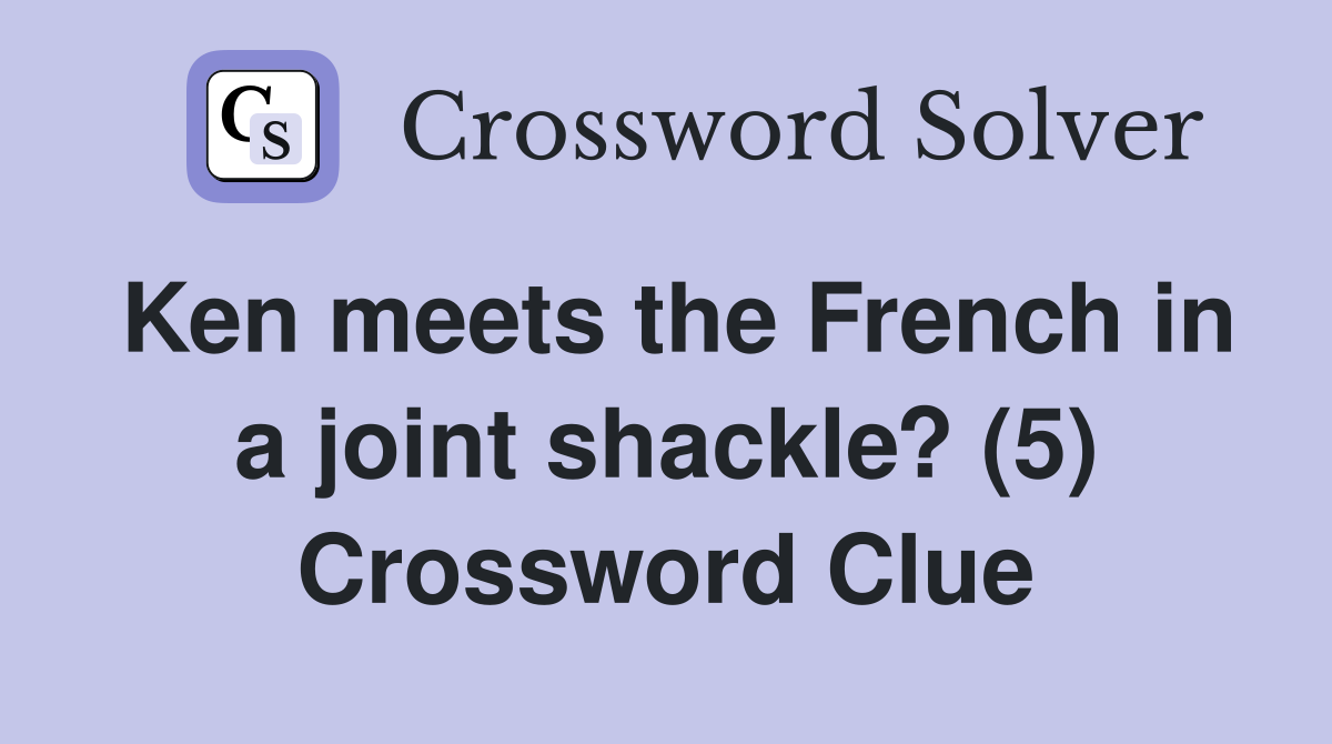 Ken meets the French in a joint shackle? (5) Crossword Clue