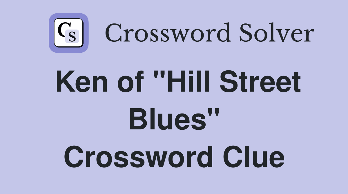 Ken of "Hill Street Blues" Crossword Clue