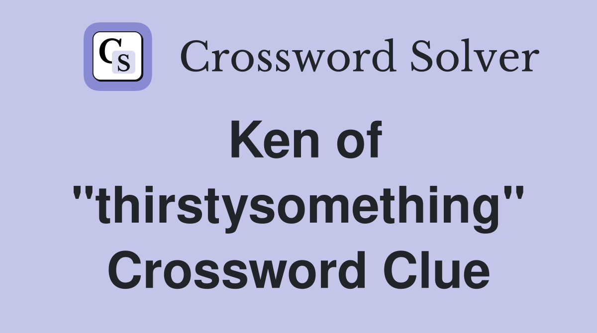Ken of "thirstysomething" Crossword Clue