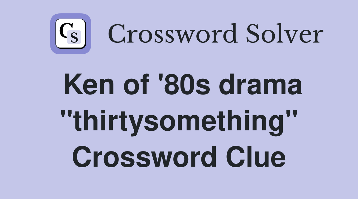 Ken of '80s drama "thirtysomething" Crossword Clue