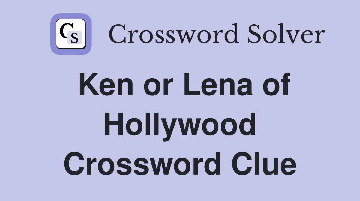 Ken or Lena of Hollywood Crossword Clue