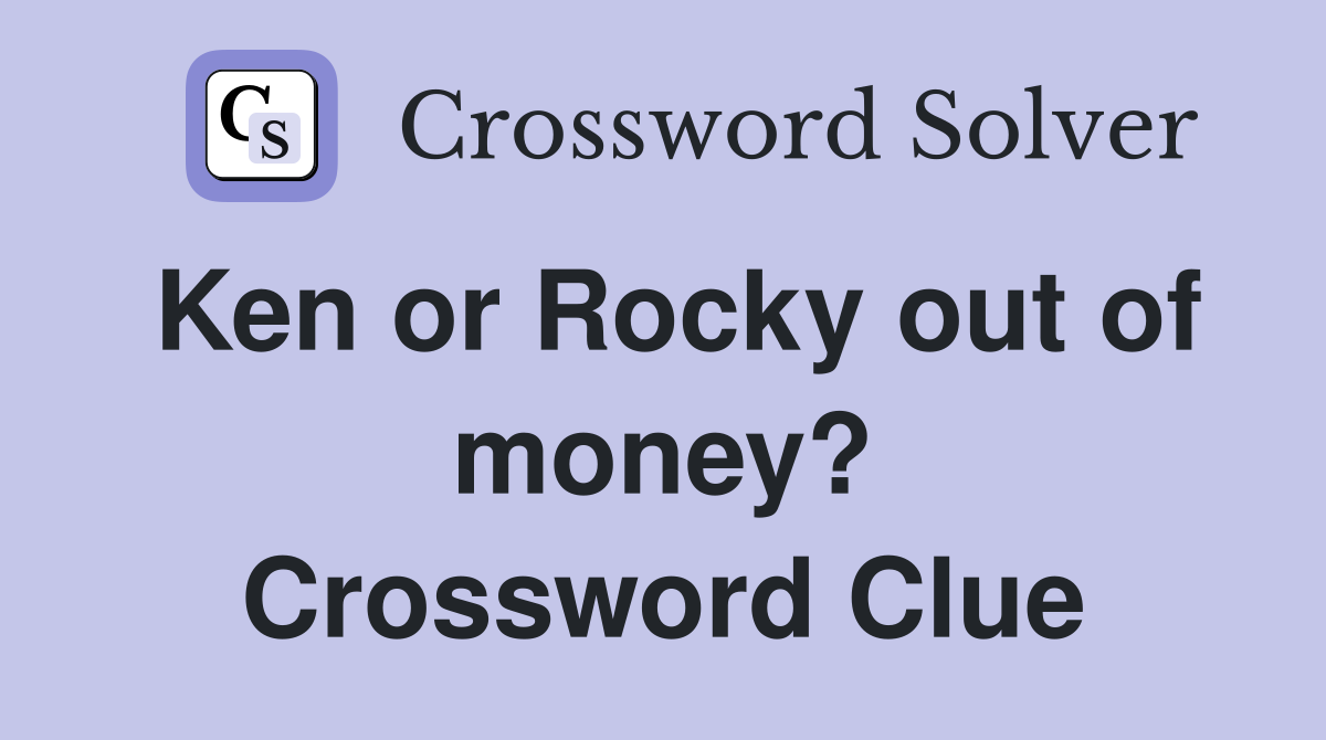 Ken or Rocky out of money? Crossword Clue