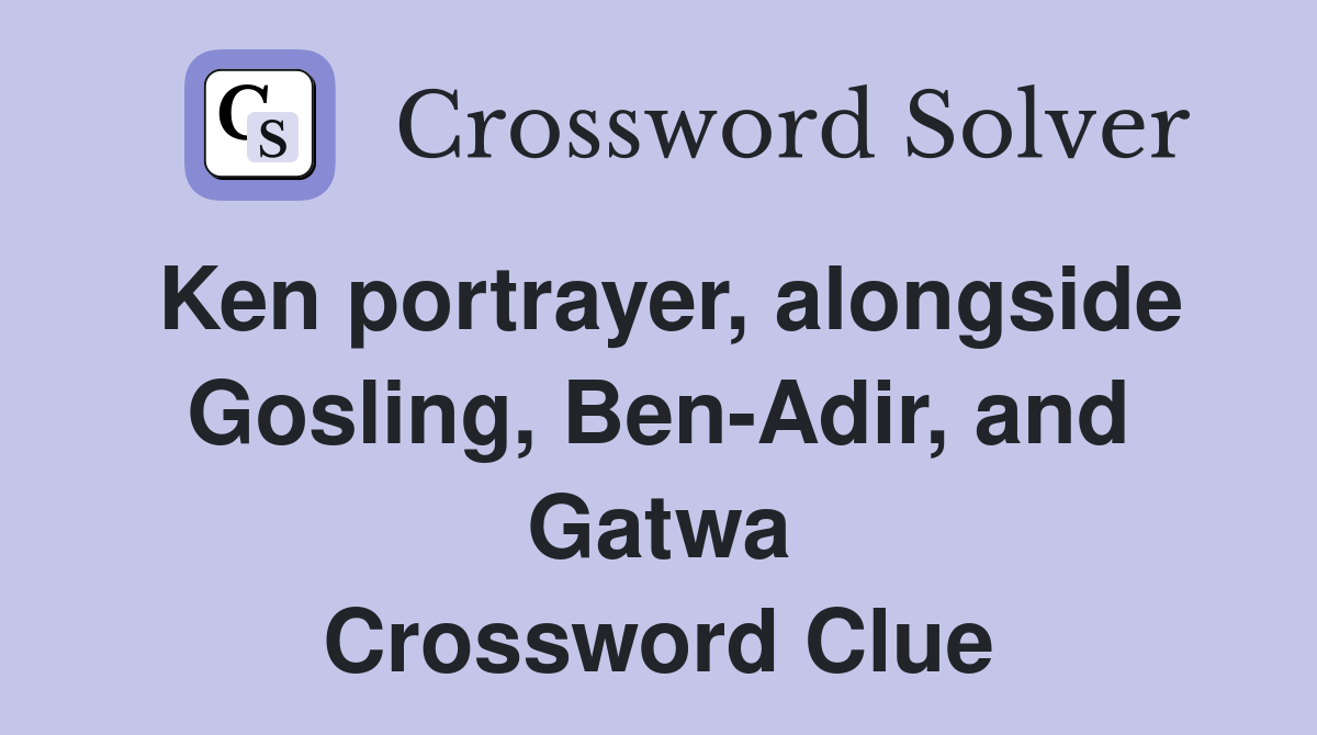 Ken portrayer, alongside Gosling, Ben-Adir, and Gatwa Crossword Clue