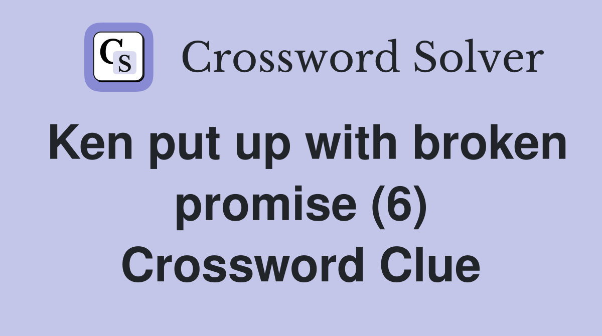 Ken put up with broken promise (6) Crossword Clue