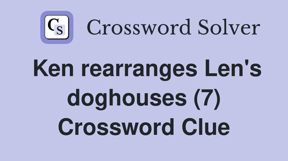 Ken rearranges Len's doghouses (7) Crossword Clue