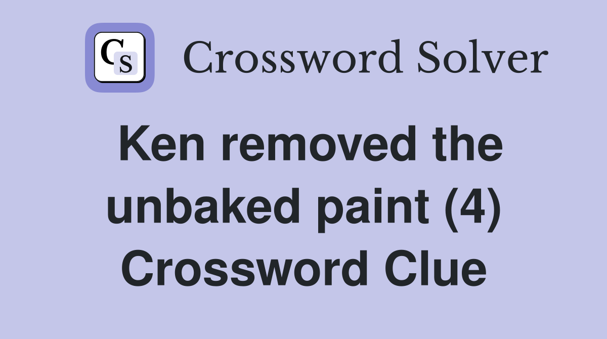 Ken removed the unbaked paint (4) Crossword Clue