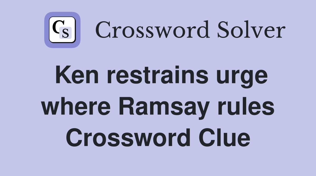 Ken restrains urge where Ramsay rules Crossword Clue
