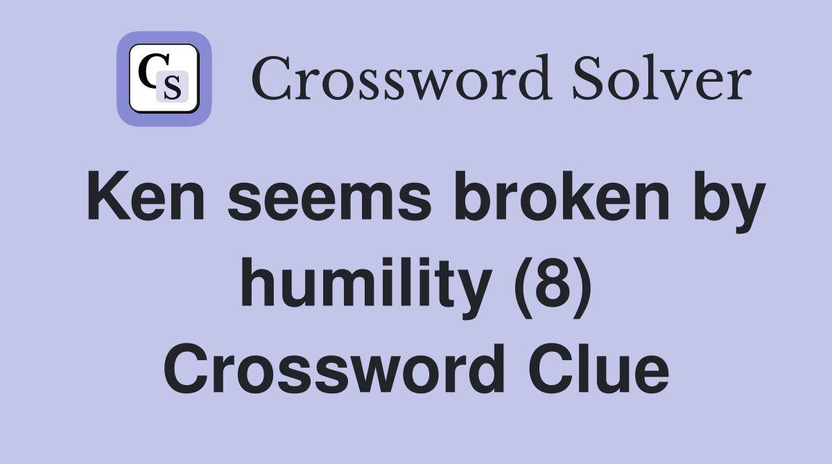 Ken seems broken by humility (8) Crossword Clue