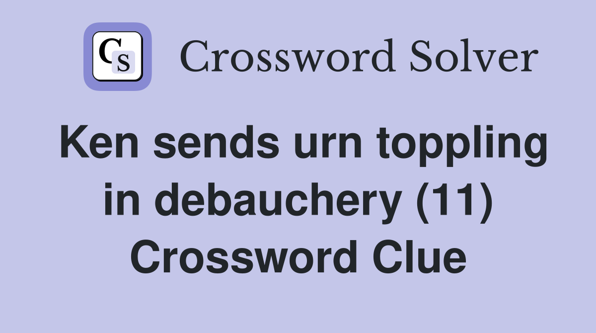 Ken sends urn toppling in debauchery (11) Crossword Clue