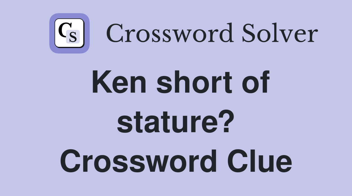 Ken short of stature? Crossword Clue