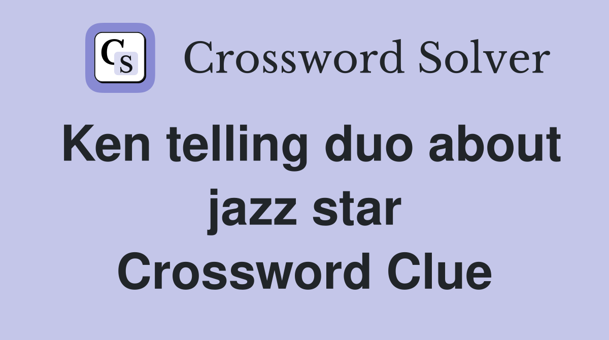 Ken telling duo about jazz star Crossword Clue