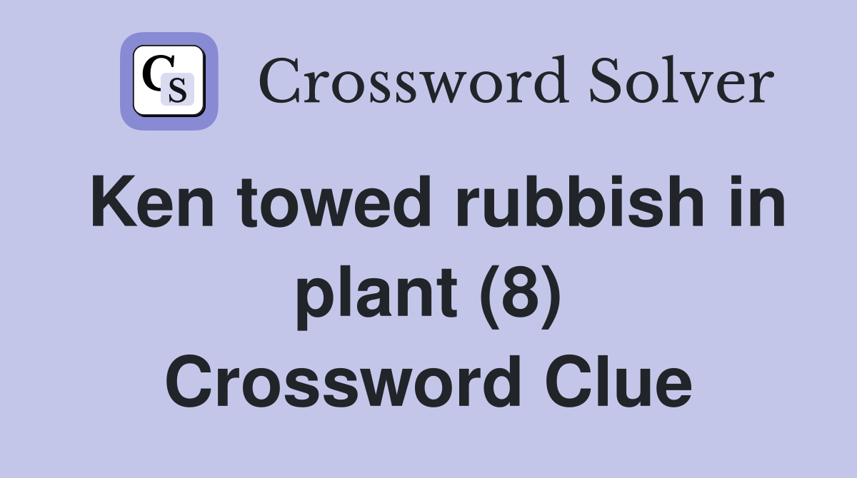 Ken towed rubbish in plant (8) Crossword Clue