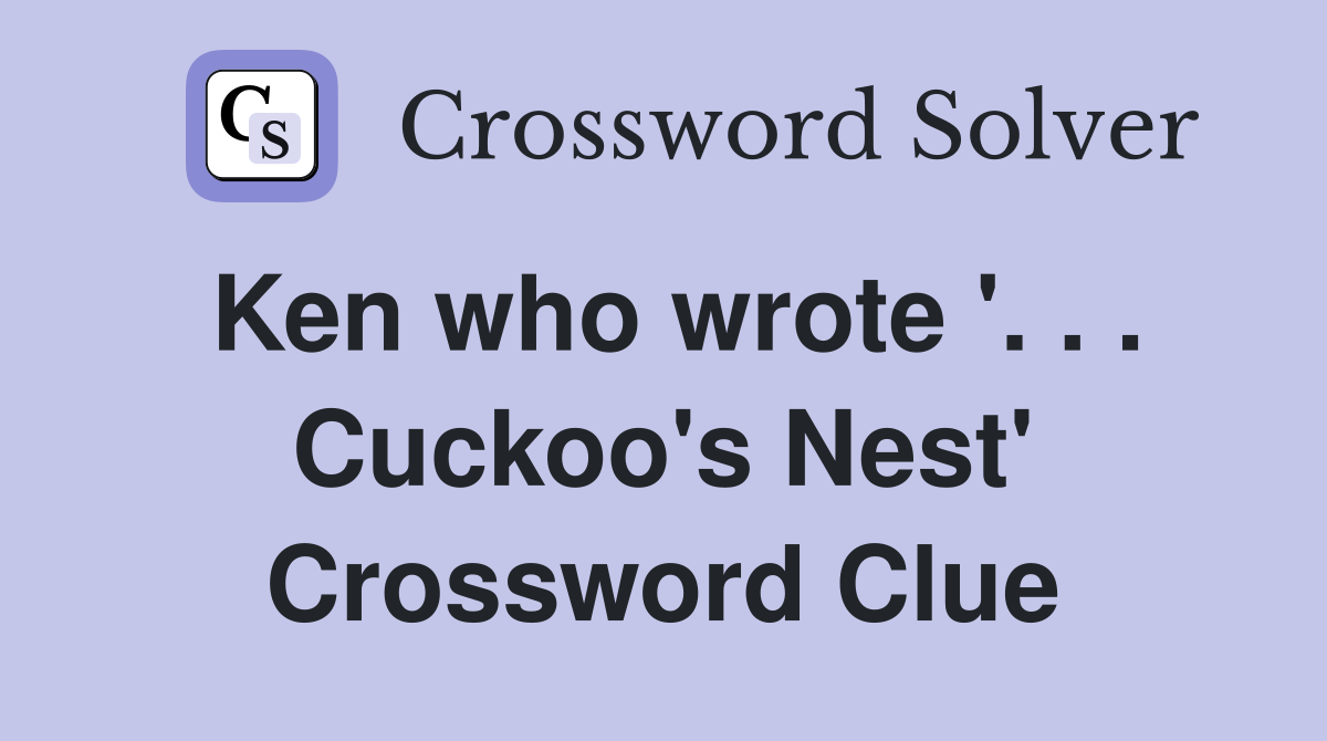 Ken who wrote '. . . Cuckoo's Nest' Crossword Clue