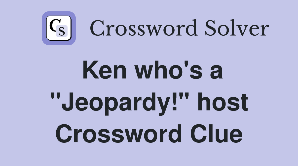 Ken who's a "Jeopardy!" host Crossword Clue