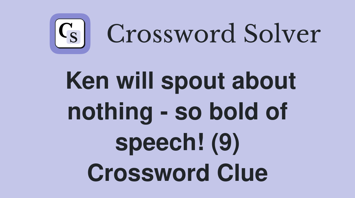 Ken will spout about nothing - so bold of speech! (9) Crossword Clue