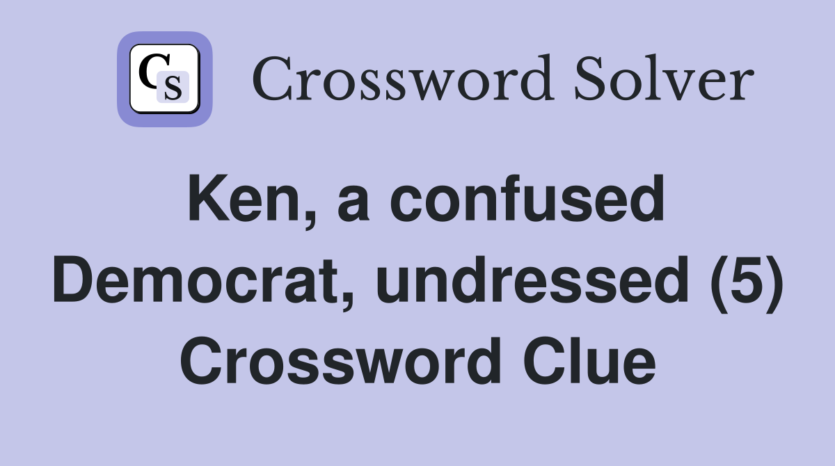 Ken, a confused Democrat, undressed (5) Crossword Clue