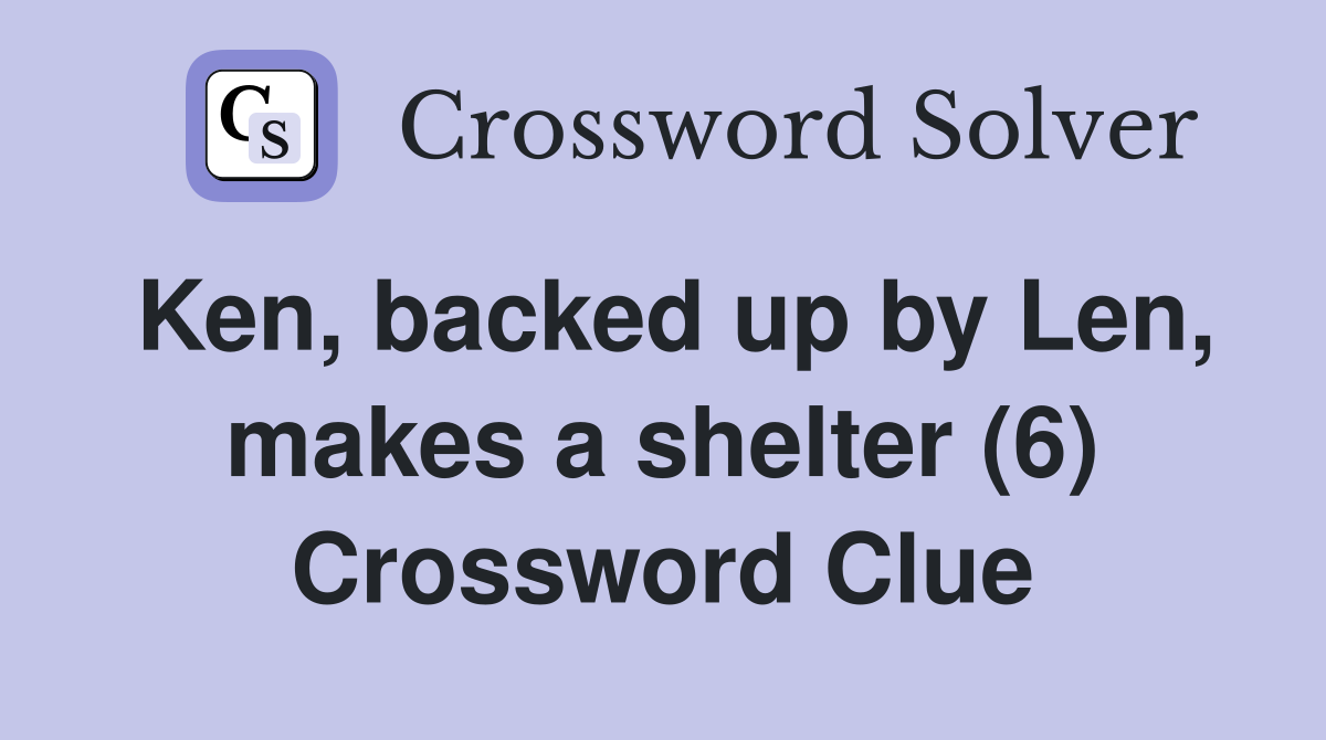 Ken, backed up by Len, makes a shelter (6) Crossword Clue