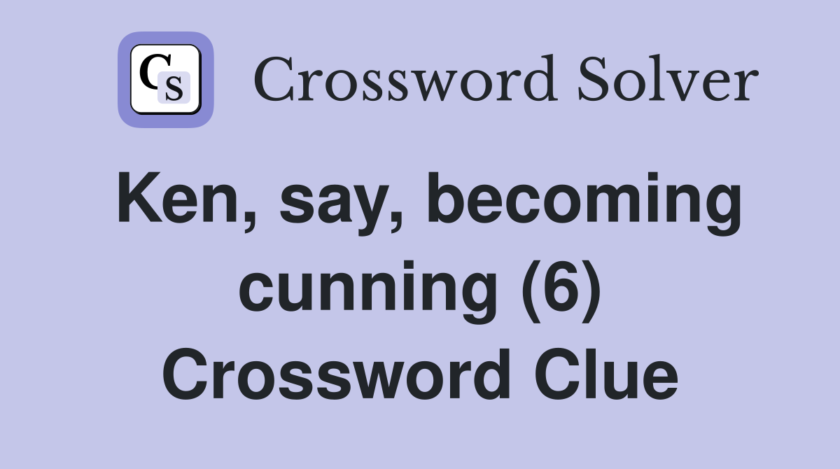 Ken, say, becoming cunning (6) Crossword Clue