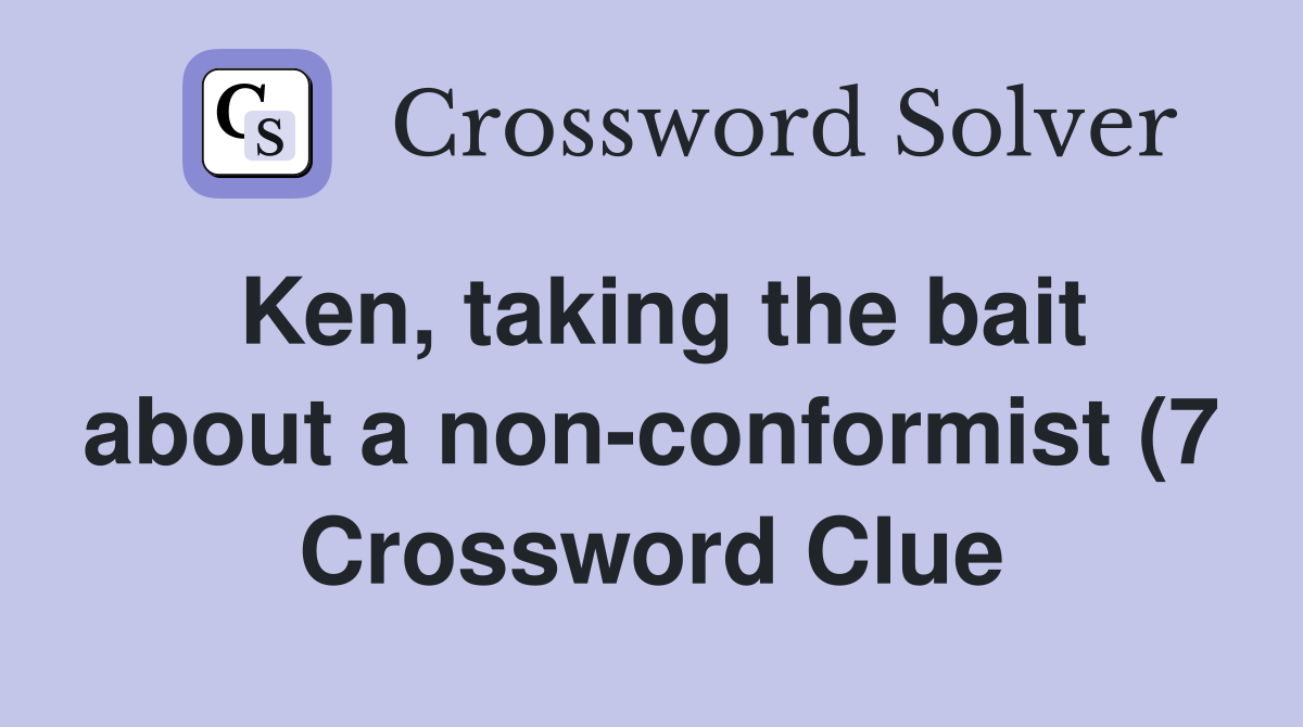 Ken taking the bait about a non conformist (7) Crossword Clue Ken taking the bait about a non conformist (7) Crossword Clue