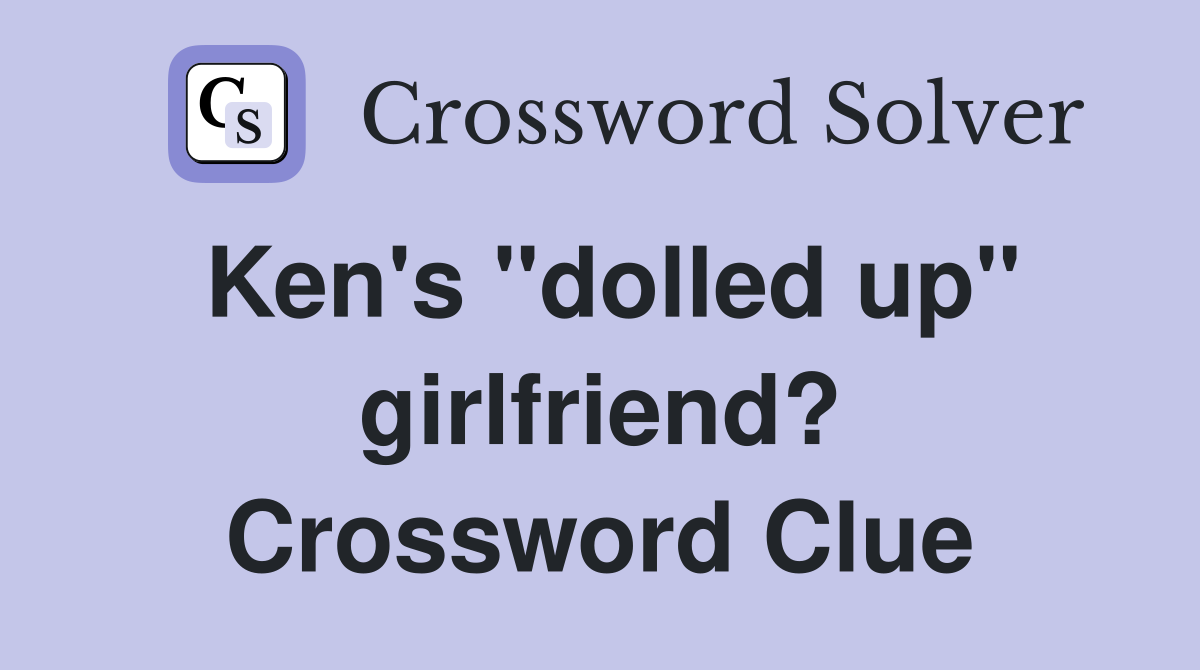 Ken's "dolled up" girlfriend? Crossword Clue