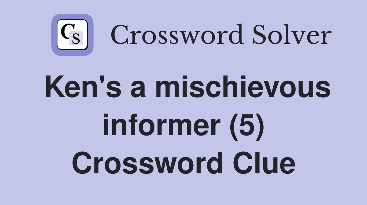 Ken's a mischievous informer (5) Crossword Clue