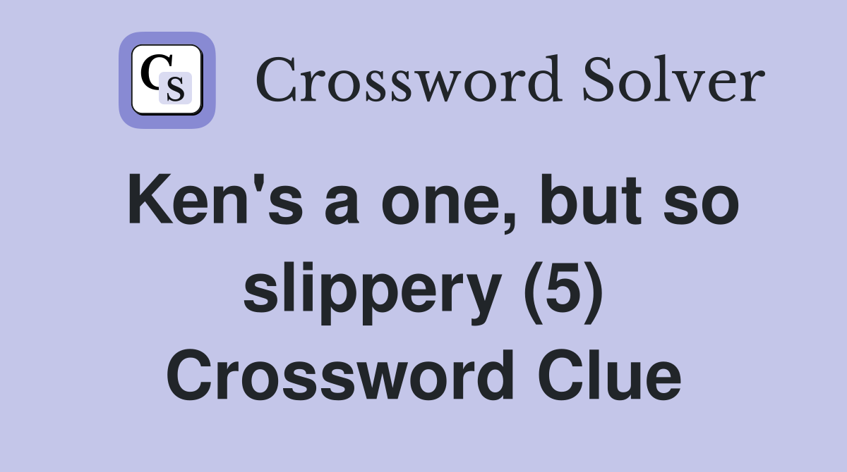 Ken's a one, but so slippery (5) Crossword Clue