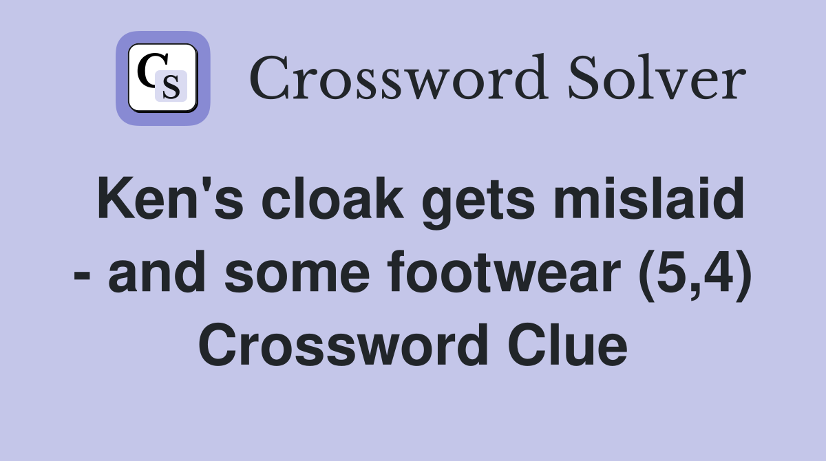 Ken's cloak gets mislaid - and some footwear (5,4) Crossword Clue