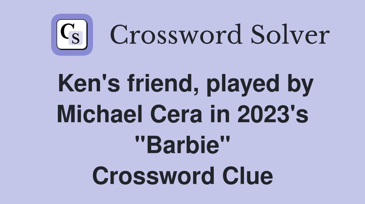 Ken's friend, played by Michael Cera in 2023's "Barbie" Crossword Clue