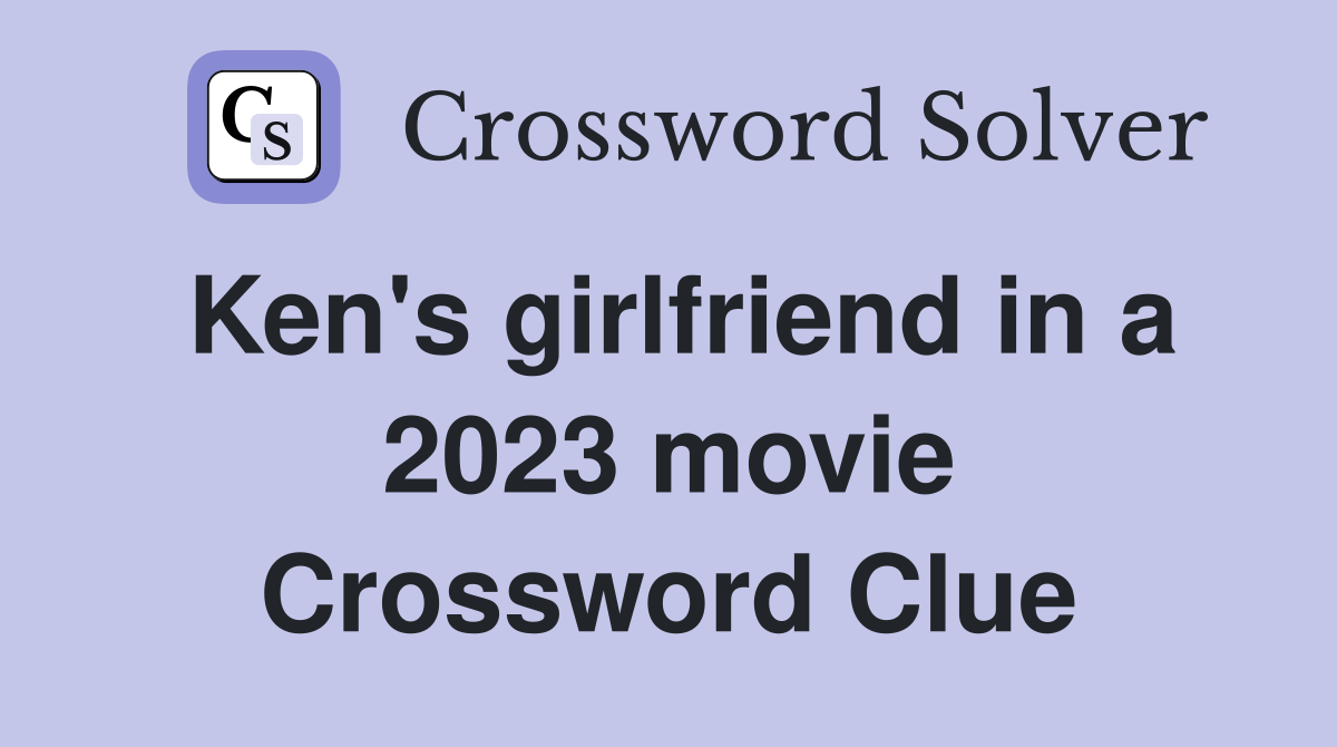 Ken's girlfriend in a 2023 movie Crossword Clue