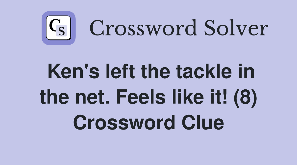 Ken's left the tackle in the net. Feels like it! (8) Crossword Clue