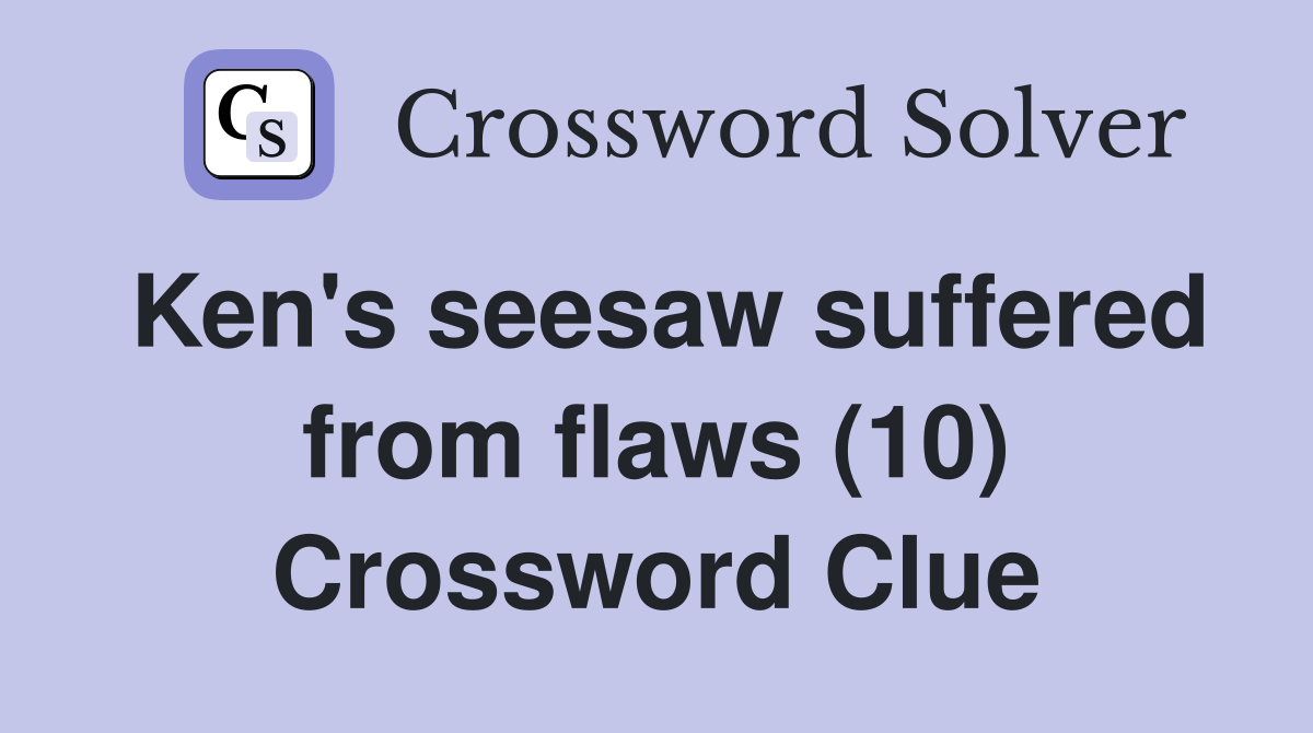 Ken's seesaw suffered from flaws (10) Crossword Clue