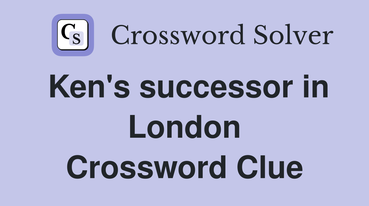 Ken's successor in London Crossword Clue
