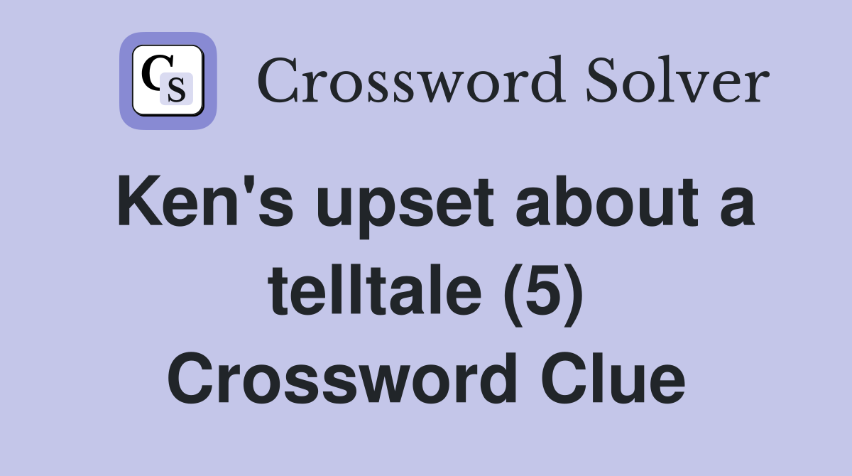 Ken's upset about a telltale (5) Crossword Clue