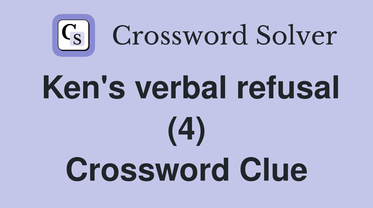 Ken's verbal refusal (4) Crossword Clue