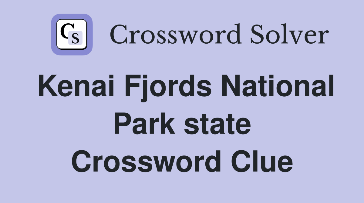 Kenai Fjords National Park state Crossword Clue