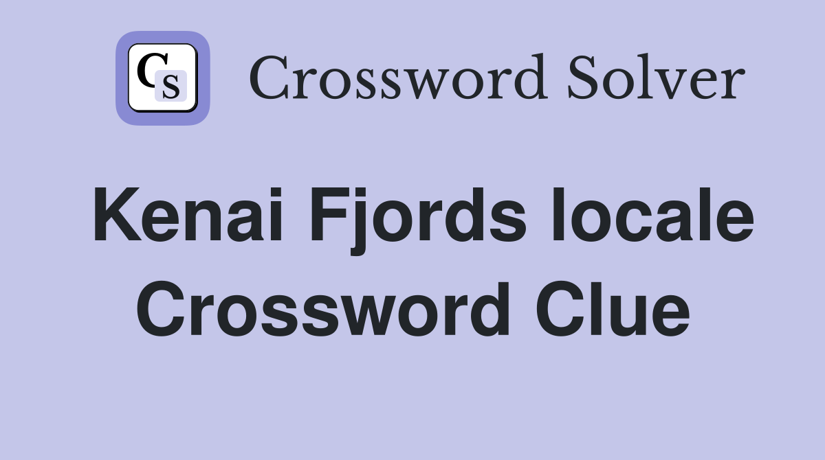 Kenai Fjords locale Crossword Clue