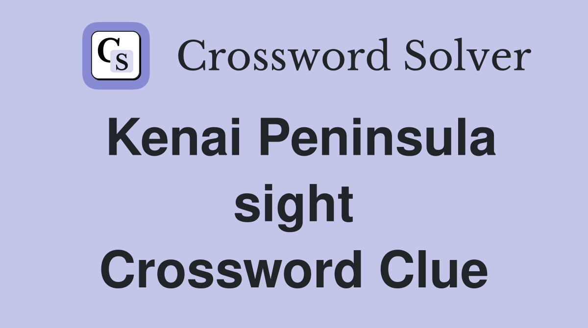 Kenai Peninsula sight Crossword Clue