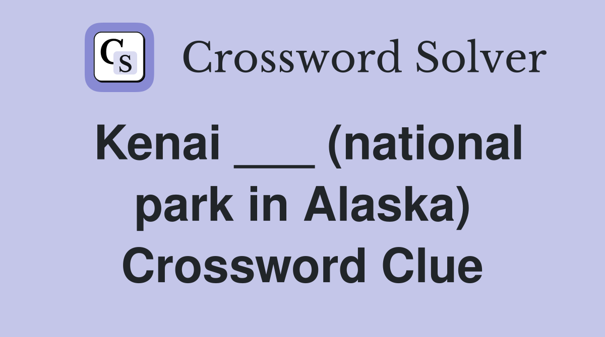 Kenai ___ (national park in Alaska) Crossword Clue