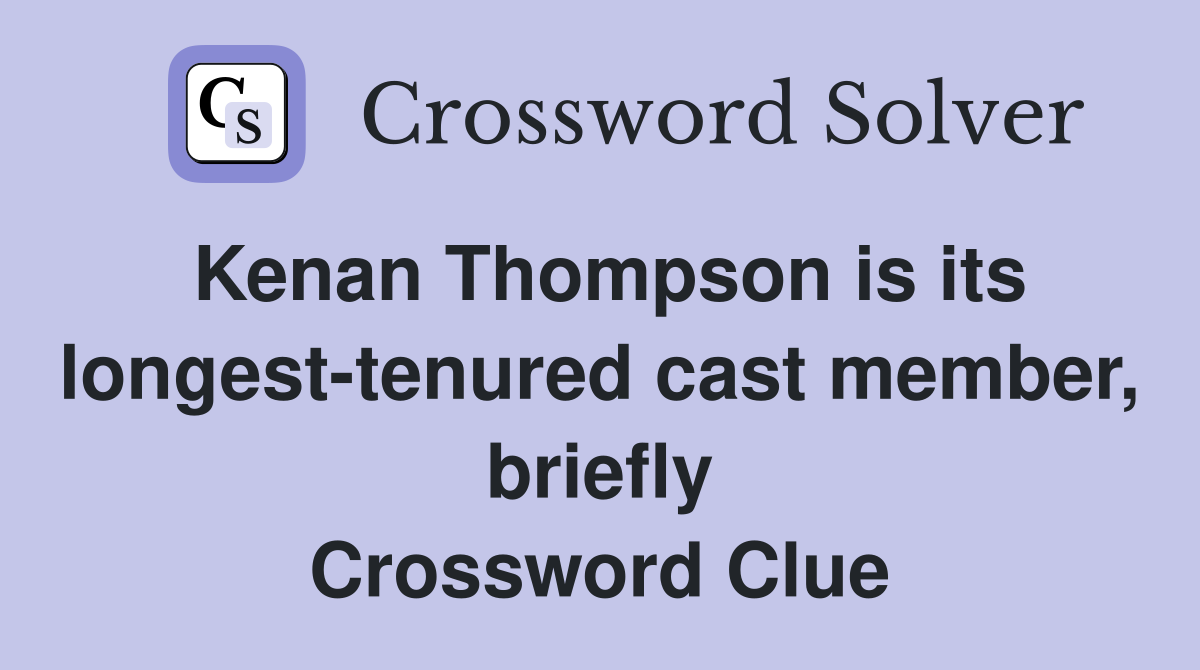 Kenan Thompson is its longest-tenured cast member, briefly Crossword Clue