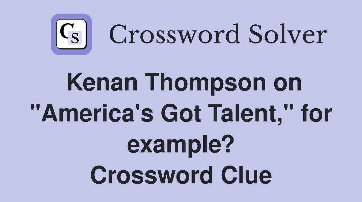 Kenan Thompson on "America's Got Talent," for example? Crossword Clue