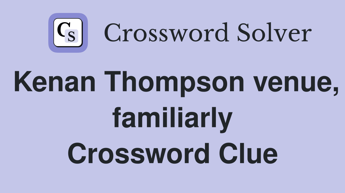 Kenan Thompson venue, familiarly Crossword Clue