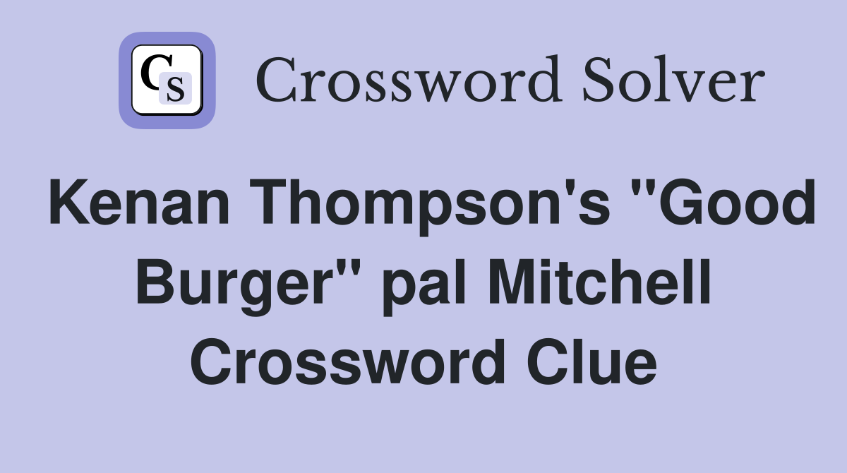 Kenan Thompson's "Good Burger" pal Mitchell Crossword Clue