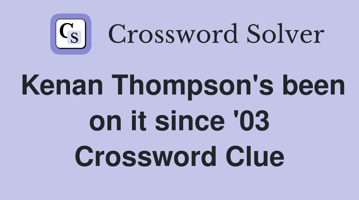 Kenan Thompson's been on it since '03 Crossword Clue