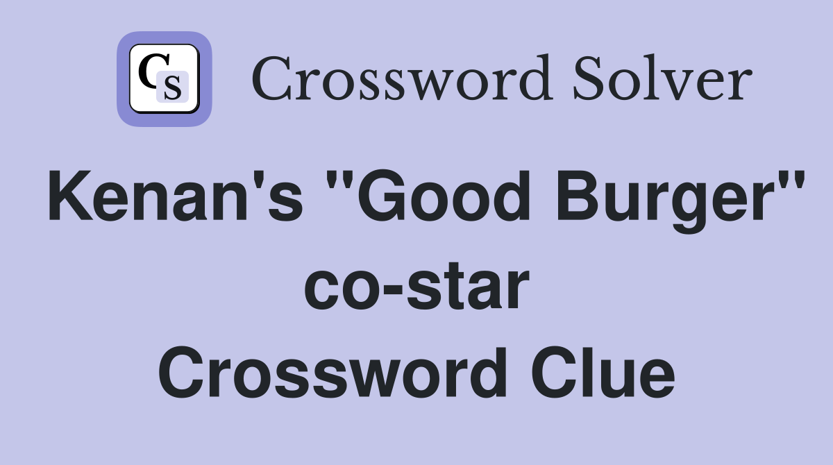 Kenan's "Good Burger" co-star Crossword Clue