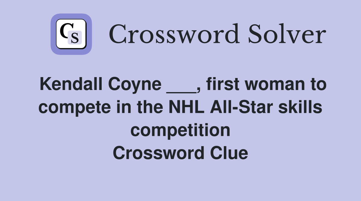 Kendall Coyne ___, first woman to compete in the NHL All-Star skills competition Crossword Clue