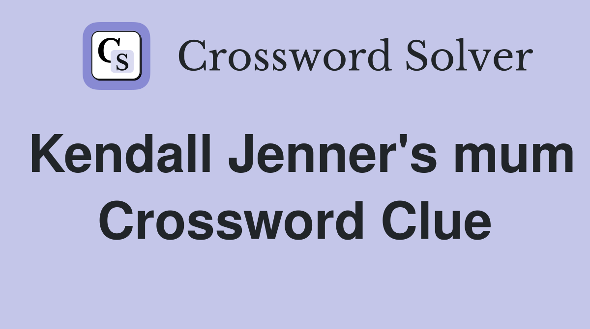Kendall Jenner's mum Crossword Clue